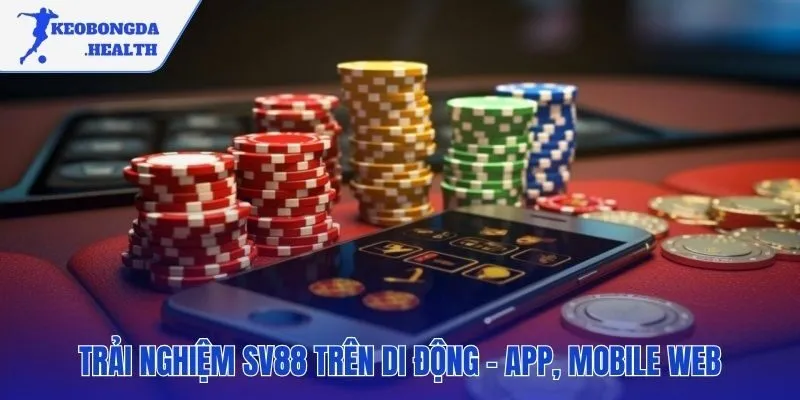 Linh hoạt cá cược trên di động với App và Web SV88